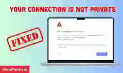 Sửa lỗi Your connection is not private hiệu quả nhất %%currentyear%%