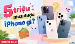 5 triệu mua được iPhone gì? Top 5 mẫu đáng cân nhắc