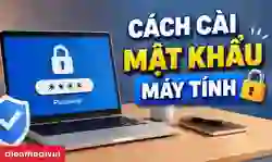 Cách cài mật khẩu máy tính Win 11, 10, 7 đơn giản