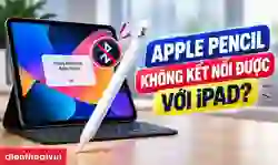 Apple Pencil không kết nối được với iPad