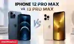 So sánh iPhone 12 Pro Max và 13 Pro Max: Nên mua máy nào?