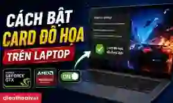 Cách bật card đồ họa trên laptop Windows 10, 11 chi tiết