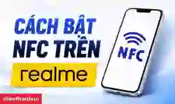 Cách bật NFC trên Realme tất cả các dòng