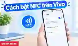 Cách bật NFC trên Vivo đơn giản, chi tiết từ A-Z