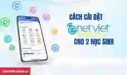 Cách cài đặt Enetviet cho 2 học sinh trên điện thoại