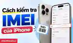 Cách kiểm tra IMEI của iPhone đơn giản, nhanh chóng