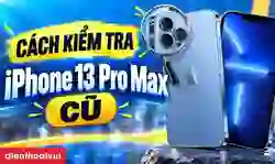 Cách kiểm tra iPhone 13 Pro Max cũ