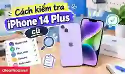 Cách kiểm tra iPhone 14 Plus cũ chi tiết trước khi mua