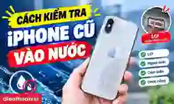 Cách kiểm tra iPhone cũ vào nước chính xác, dễ thực hiện