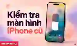 Cách kiểm tra màn hình iPhone cũ đơn giản