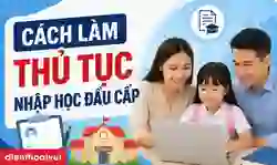 Cách làm thủ tục nhập học đầu cấp lớp 1, lớp 6 năm 2026-2027