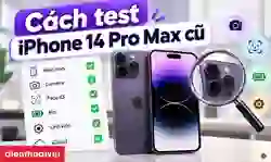 Cách test iPhone 14 Pro Max cũ