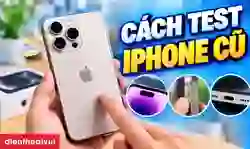 12 Cách test iPhone cũ chuẩn: Kiểm tra máy trước khi mua