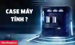 Case máy tính là gì? Các loại case phổ biến