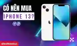 Có nên mua iPhone 13 không