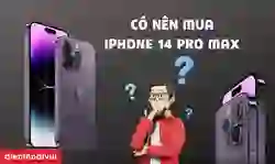 Có nên mua iPhone 14 Pro Max