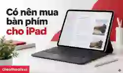 Có nên mua bàn phím cho iPad