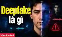 Deepfake là gì? Ứng dụng và hiểm họa từ Deepfake
