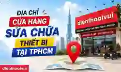 Địa chỉ Điện Thoại Vui TPHCM - Sửa chữa uy tín, lấy ngay
