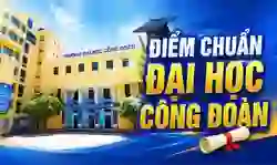 Điểm chuẩn Đại học Công đoàn 2026 mới nhất (TUU)
