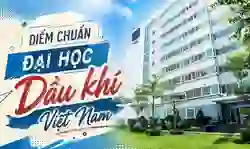Điểm chuẩn Đại học Dầu khí Việt Nam 2026 chính thức (PVU)