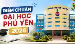 Điểm chuẩn Đại học Phú Yên 2026 mới và đầy đủ nhất (DPY)