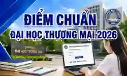 Điểm chuẩn Đại học Thương mại 2026 (TMA) mới nhất