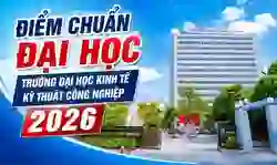 Điểm chuẩn Trường Đại học Kinh tế Kỹ thuật Công nghiệp 2026
