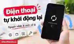 7 cách khắc phục lỗi điện thoại tự khởi động lại hiệu quả