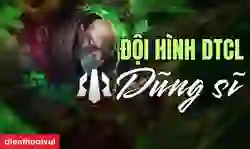 Cách chơi đội hình dũng sĩ ĐTCL mùa 16