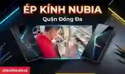 Ép kính Nubia quận Đống Đa lấy ngay