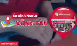 Ép kính Nubia Vũng Tàu