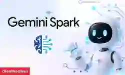 Gemini Spark là gì? Đánh giá Gemini Spark? Cách sử dụng