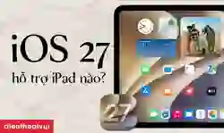 iOS 27 hỗ trợ iPad nào?