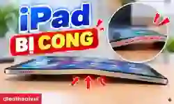 iPad bị cong: Nguyên nhân và cách xử lý an toàn