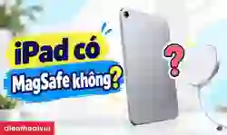 iPad có MagSafe không? Giải đáp và cách sạc đúng