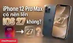 iPhone 12 Pro Max có nên lên iOS 27 không? Ưu và nhược điểm?