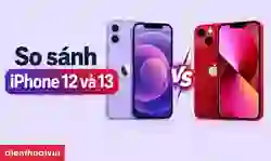 So sánh iPhone 12 và 13: Máy nào đáng để mua hơn?