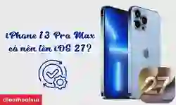 iPhone 13 Pro Max có nên lên iOS 27 không?