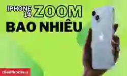 iPhone 14 zoom được bao nhiêu