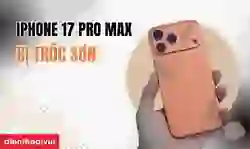 iPhone 17 Pro Max bị tróc sơn