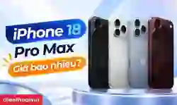 iPhone 18 Pro Max giá bao nhiêu? Giá giữa các phiên bản