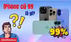 iPhone cũ 99 là gì? Có nên mua iPhone 99% không?