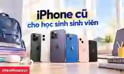 iPhone cũ cho học sinh sinh viên: Top 10 đáng mua