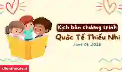 7 kịch bản chương trình Quốc tế Thiếu nhi 1 6 2026 CÓ LỜI DẪN