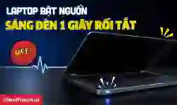 Laptop bật nguồn sáng đèn 1 giây rồi tắt