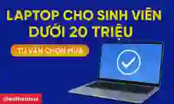 Laptop cho sinh viên dưới 20 triệu hiệu năng cao