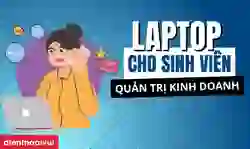 laptop cho sinh viên quản trị kinh doanh giá tốt
