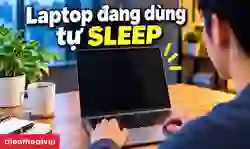 Laptop đang dùng tự sleep: 7 cách sửa lỗi nhanh chóng