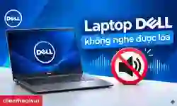 Laptop Dell không nghe được loa: Nguyên nhân, cách khắc phục